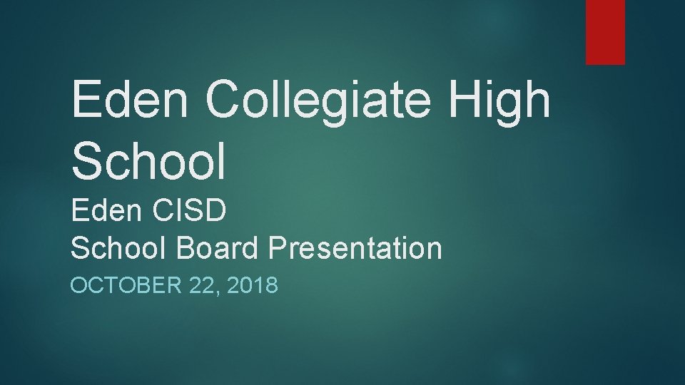 Eden Collegiate High School Eden CISD School Board Presentation OCTOBER 22, 2018 
