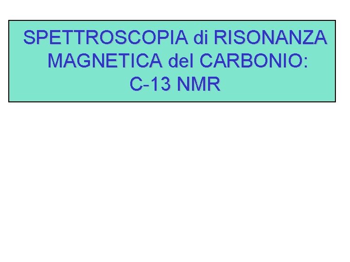 SPETTROSCOPIA di RISONANZA MAGNETICA del CARBONIO: C-13 NMR 