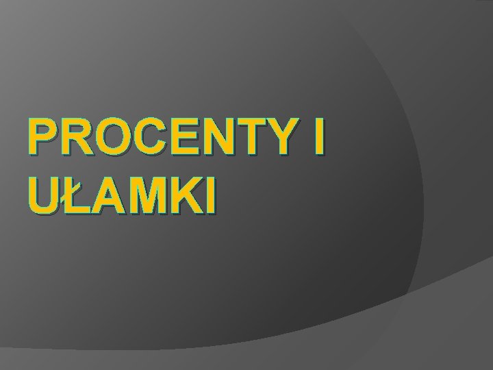 PROCENTY I UŁAMKI 