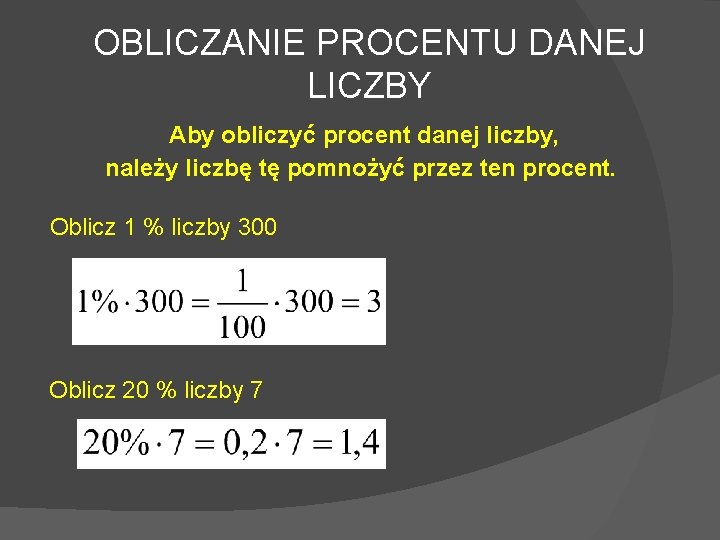 OBLICZANIE PROCENTU DANEJ LICZBY Aby obliczyć procent danej liczby, należy liczbę tę pomnożyć przez