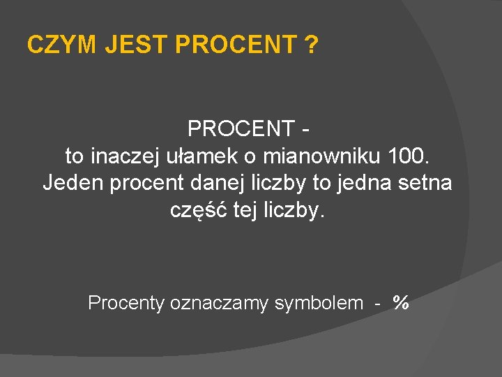 CZYM JEST PROCENT ? PROCENT - to inaczej ułamek o mianowniku 100. Jeden procent