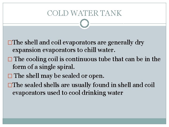 COLD WATER TANK �The shell and coil evaporators are generally dry expansion evaporators to