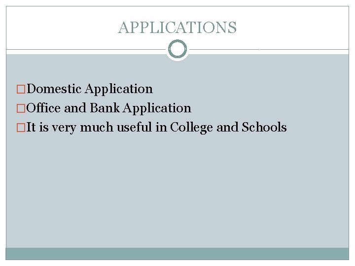 APPLICATIONS �Domestic Application �Office and Bank Application �It is very much useful in College