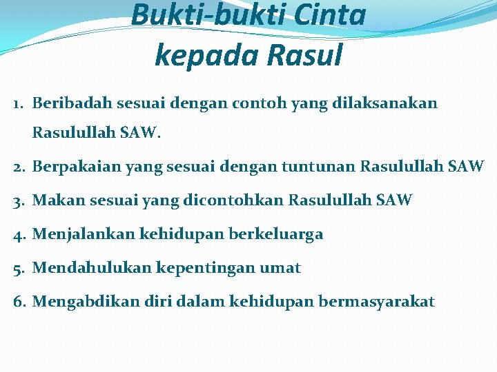 Bukti-bukti Cinta kepada Rasul 1. Beribadah sesuai dengan contoh yang dilaksanakan Rasulullah SAW. 2.