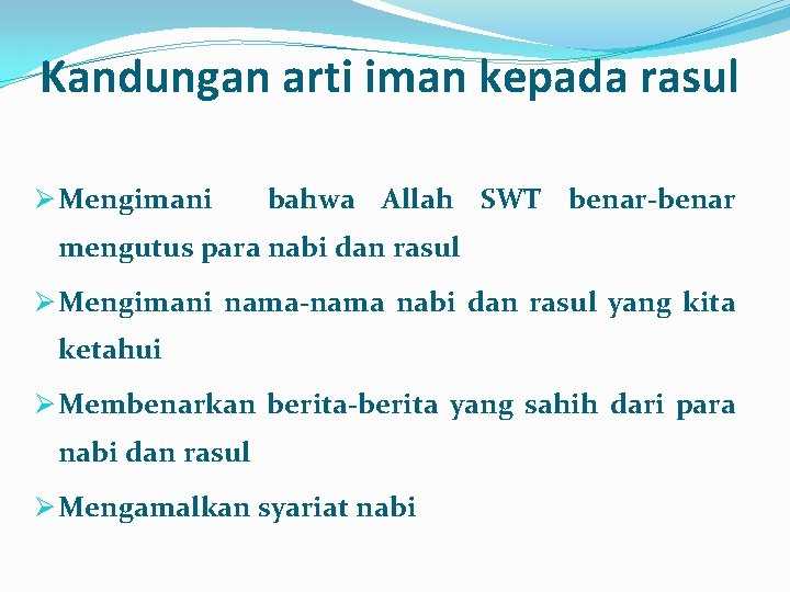 Kandungan arti iman kepada rasul Ø Mengimani bahwa Allah SWT benar-benar mengutus para nabi