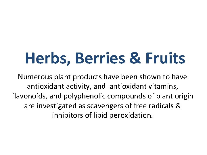 Herbs, Berries & Fruits Numerous plant products have been shown to have antioxidant activity,