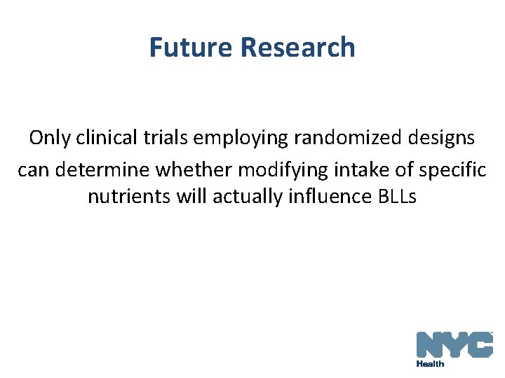 Future Research Only clinical trials employing randomized designs can determine whether modifying intake of