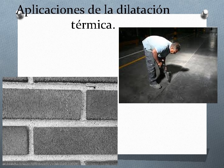 Aplicaciones de la dilatación térmica. Aplicaciones de la dilatación térmica.