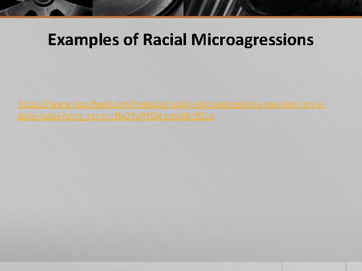 Examples of Racial Microagressions https: //www. buzzfeed. com/hnigatu/racial-microagressions-you-hear-on-adaily-basis? utm_term=. ffe 2 Yy. RYG#. cmb. Examples of Racial Microagressions https: //www. buzzfeed. com/hnigatu/racial-microagressions-you-hear-on-adaily-basis? utm_term=. ffe 2 Yy. RYG#. cmb.