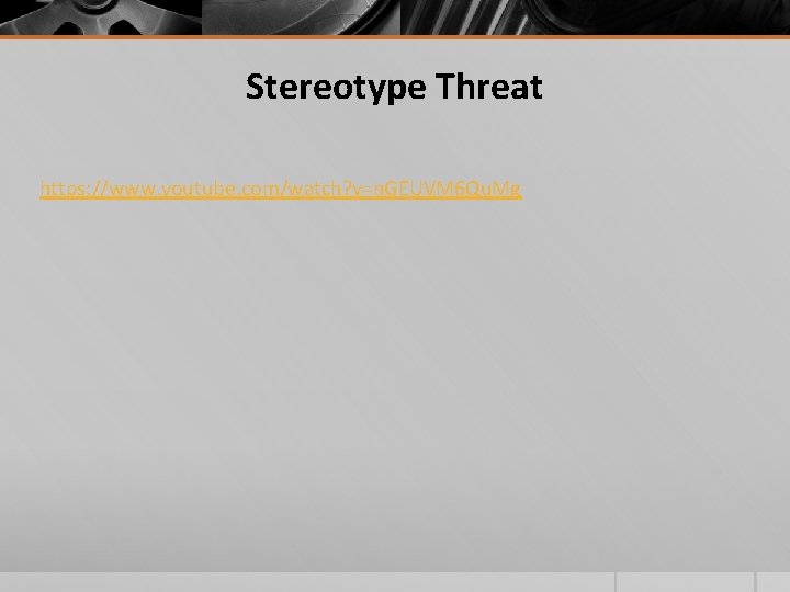 Stereotype Threat https: //www. youtube. com/watch? v=n. GEUVM 6 Qu. Mg Stereotype Threat https: //www. youtube. com/watch? v=n. GEUVM 6 Qu. Mg
