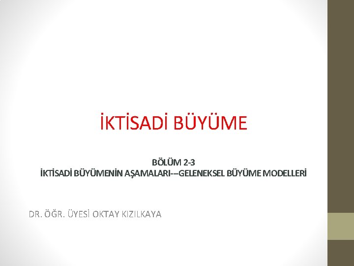 İKTİSADİ BÜYÜME BÖLÜM 2 -3 İKTİSADİ BÜYÜMENİN AŞAMALARI---GELENEKSEL BÜYÜME MODELLERİ DR. ÖĞR. ÜYESİ OKTAY