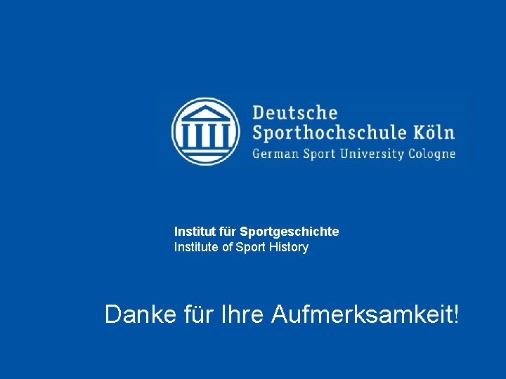 Institut für Sportgeschichte Institute of Sport History Danke für Ihre Aufmerksamkeit! 