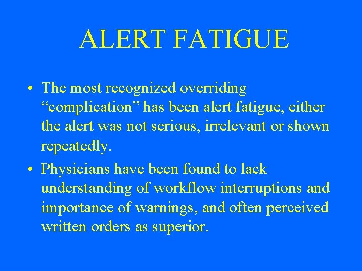 ALERT FATIGUE • The most recognized overriding “complication” has been alert fatigue, either the