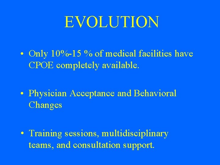 EVOLUTION • Only 10%-15 % of medical facilities have CPOE completely available. • Physician