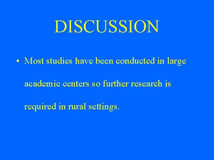 DISCUSSION • Most studies have been conducted in large academic centers so further research