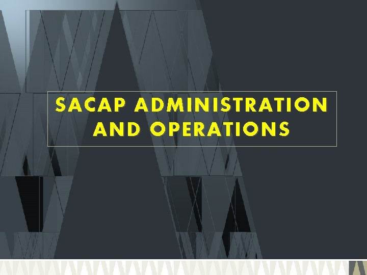 SACAP ADMINISTRATION AND OPERATIONS 