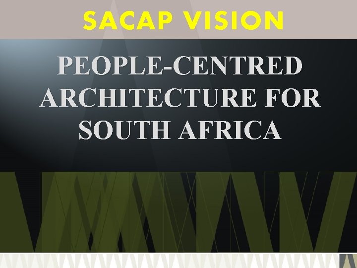 SACAP VISION PEOPLE-CENTRED ARCHITECTURE FOR SOUTH AFRICA 