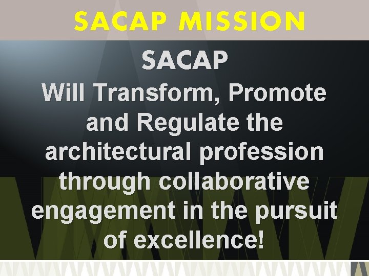 SACAP MISSION SACAP Will Transform, Promote and Regulate the architectural profession through collaborative engagement