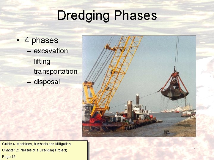 Dredging Phases • 4 phases – – excavation lifting transportation disposal Guide 4: Machines,