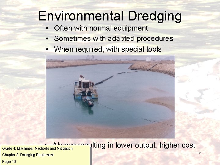 Environmental Dredging • Often with normal equipment • Sometimes with adapted procedures • When