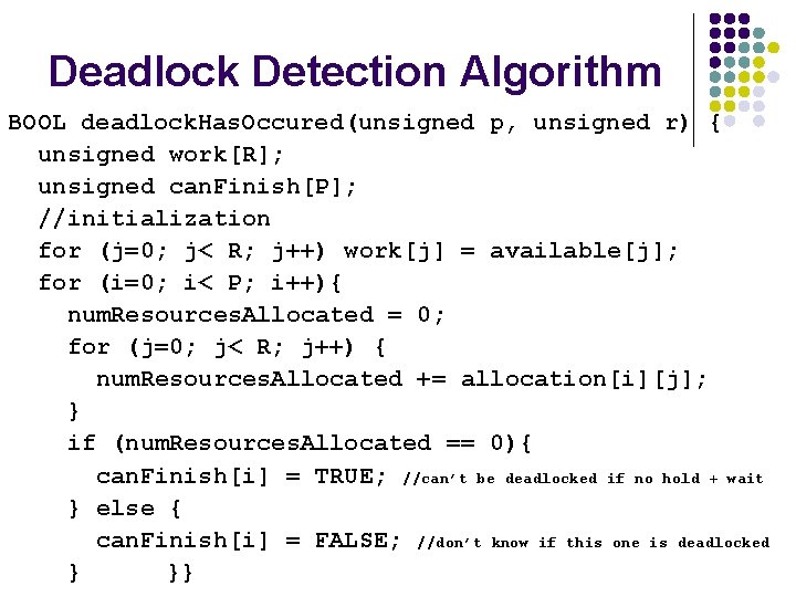 Deadlock Detection Algorithm BOOL deadlock. Has. Occured(unsigned p, unsigned r) { unsigned work[R]; unsigned