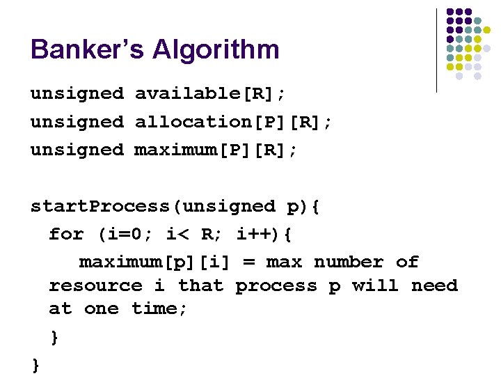 Banker’s Algorithm unsigned available[R]; unsigned allocation[P][R]; unsigned maximum[P][R]; start. Process(unsigned p){ for (i=0; i<