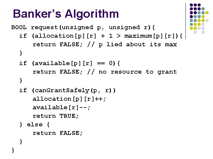 Banker’s Algorithm BOOL request(unsigned p, unsigned r){ if (allocation[p][r] + 1 > maximum[p][r]){ return