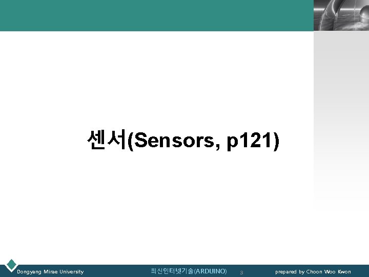 LOGO 센서(Sensors, p 121) Dongyang Mirae University 최신인터넷기술(ARDUINO) 3 prepared by Choon Woo Kwon
