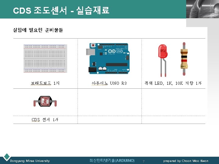 CDS 조도센서 - 실습재료 Dongyang Mirae University 최신인터넷기술(ARDUINO) LOGO 7 prepared by Choon Woo