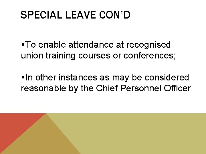 SPECIAL LEAVE CON’D §To enable attendance at recognised union training courses or conferences; §In