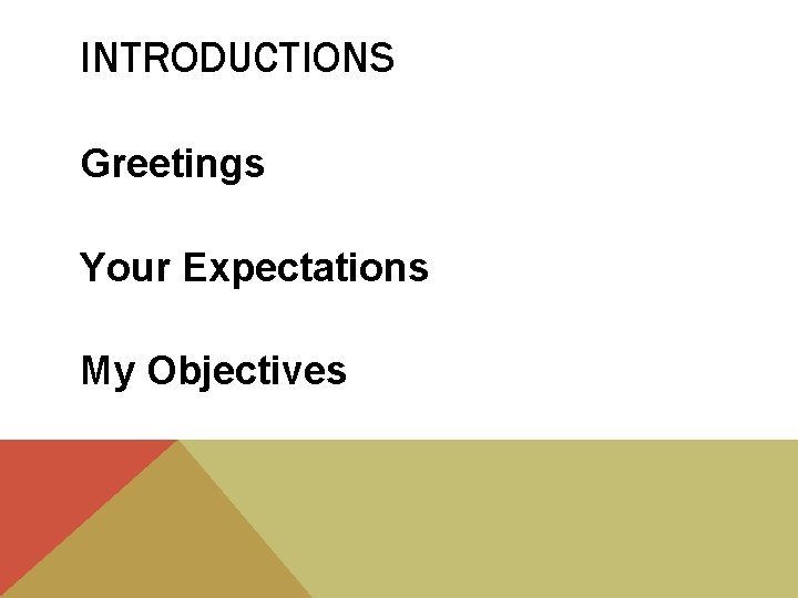 INTRODUCTIONS Greetings Your Expectations My Objectives 