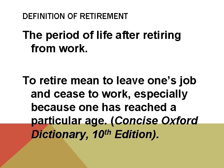 DEFINITION OF RETIREMENT The period of life after retiring from work. To retire mean