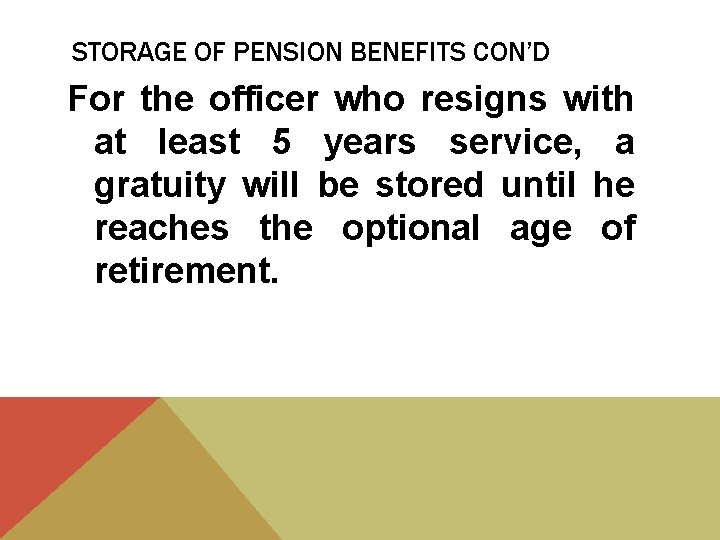 STORAGE OF PENSION BENEFITS CON’D For the officer who resigns with at least 5