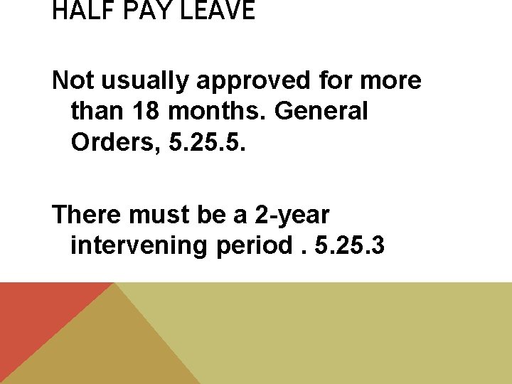 HALF PAY LEAVE Not usually approved for more than 18 months. General Orders, 5.