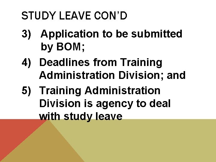 STUDY LEAVE CON’D 3) Application to be submitted by BOM; 4) Deadlines from Training