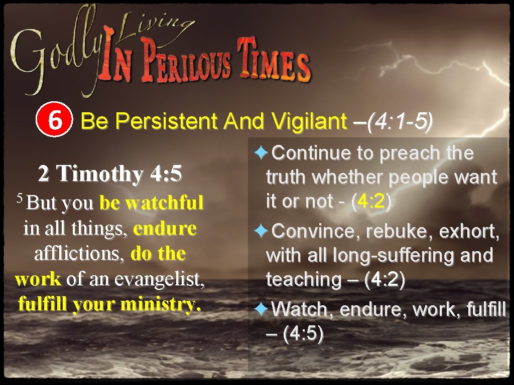 6 Be Persistent And Vigilant –(4: 1 -5) 2 Timothy 4: 5 5 But 6 Be Persistent And Vigilant –(4: 1 -5) 2 Timothy 4: 5 5 But