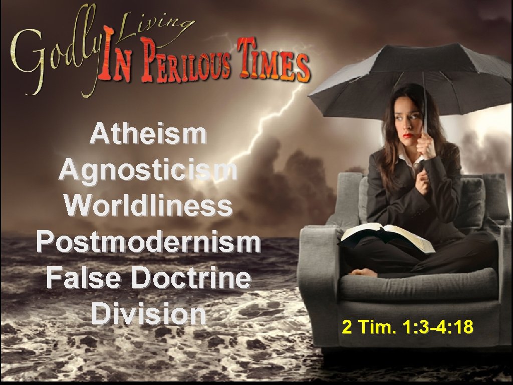 Atheism Agnosticism Worldliness Postmodernism False Doctrine Division 2 Tim. 1: 3 -4: 18 Atheism Agnosticism Worldliness Postmodernism False Doctrine Division 2 Tim. 1: 3 -4: 18