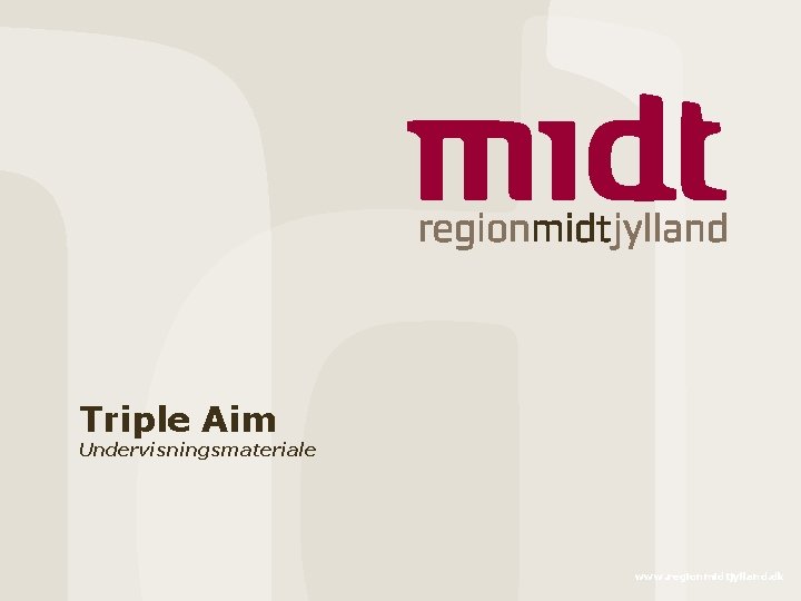Triple Aim Undervisningsmateriale www. regionmidtjylland. dk 