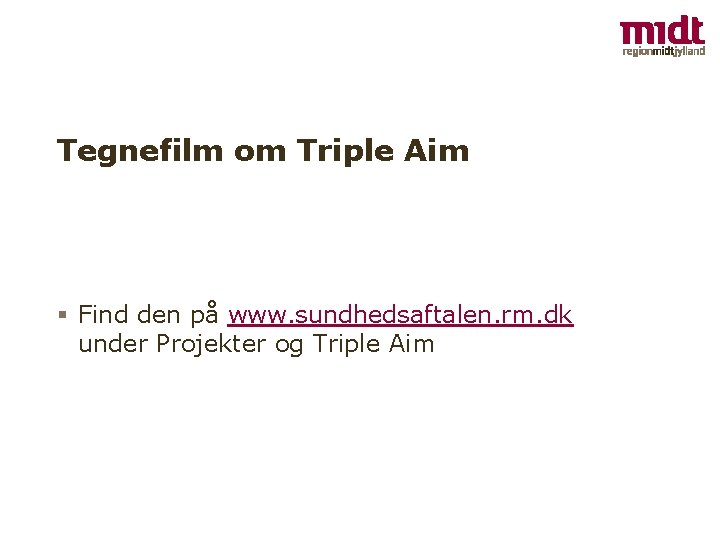 Tegnefilm om Triple Aim § Find den på www. sundhedsaftalen. rm. dk under Projekter