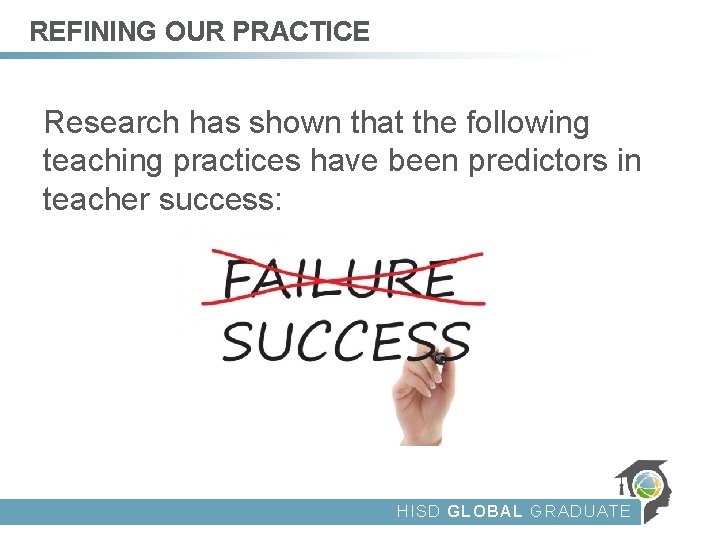 REFINING OUR PRACTICE Research has shown that the following teaching practices have been predictors