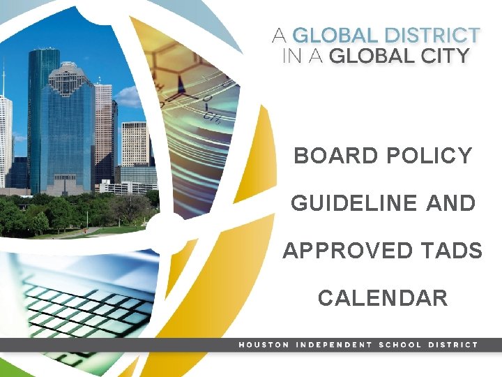 BOARD POLICY GUIDELINE AND APPROVED TADS CALENDAR HISD GLOBAL GRADUATE 