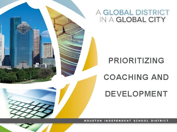 PRIORITIZING COACHING AND DEVELOPMENT HISD GLOBAL GRADUATE 
