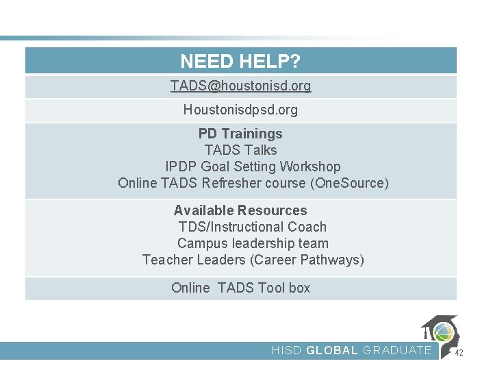 NEED HELP? TADS@houstonisd. org Houstonisdpsd. org PD Trainings TADS Talks IPDP Goal Setting Workshop