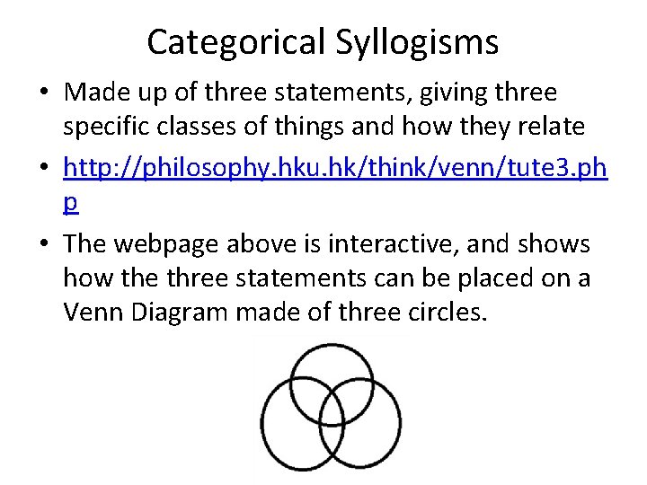 Categorical Syllogisms • Made up of three statements, giving three specific classes of things