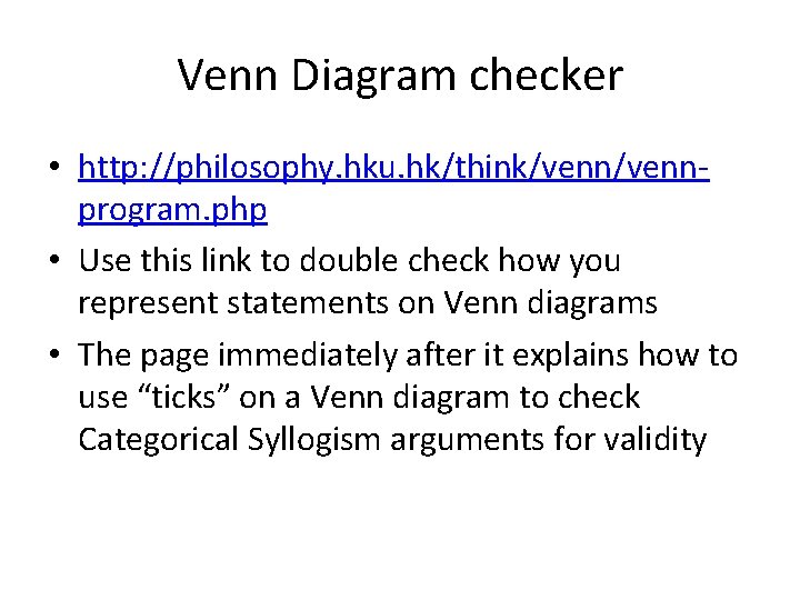 Venn Diagram checker • http: //philosophy. hku. hk/think/vennprogram. php • Use this link to