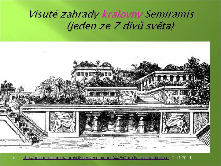 Visuté zahrady královny Semiramis (jeden ze 7 divů světa) http: //upload. wikimedia. org/wikipedia/commons/4/48/Ogrody_semiramidy. jpg