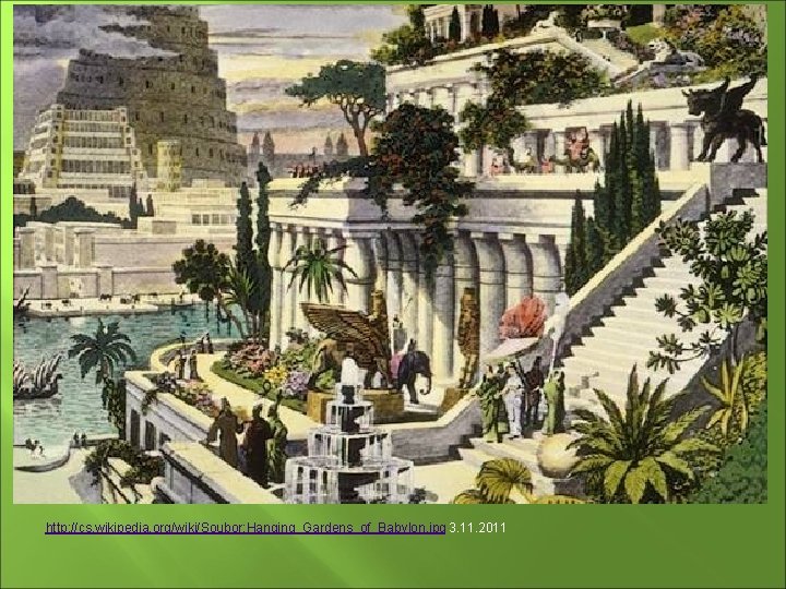 http: //cs. wikipedia. org/wiki/Soubor: Hanging_Gardens_of_Babylon. jpg 3. 11. 2011 