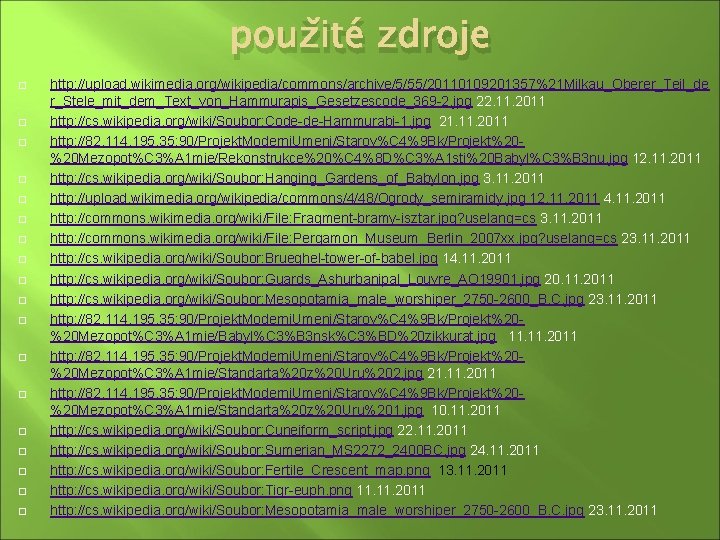 použité zdroje http: //upload. wikimedia. org/wikipedia/commons/archive/5/55/20110109201357%21 Milkau_Oberer_Teil_de r_Stele_mit_dem_Text_von_Hammurapis_Gesetzescode_369 -2. jpg 22. 11. 2011 http: