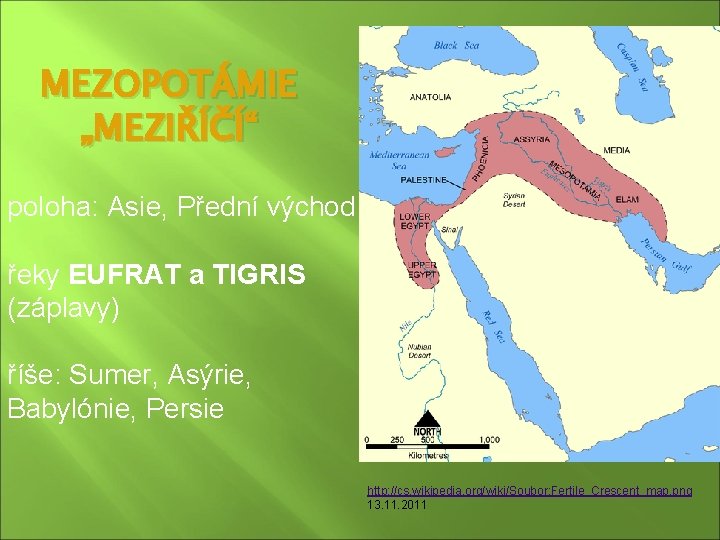 MEZOPOTÁMIE „MEZIŘÍČÍ“ poloha: Asie, Přední východ řeky EUFRAT a TIGRIS (záplavy) říše: Sumer, Asýrie,