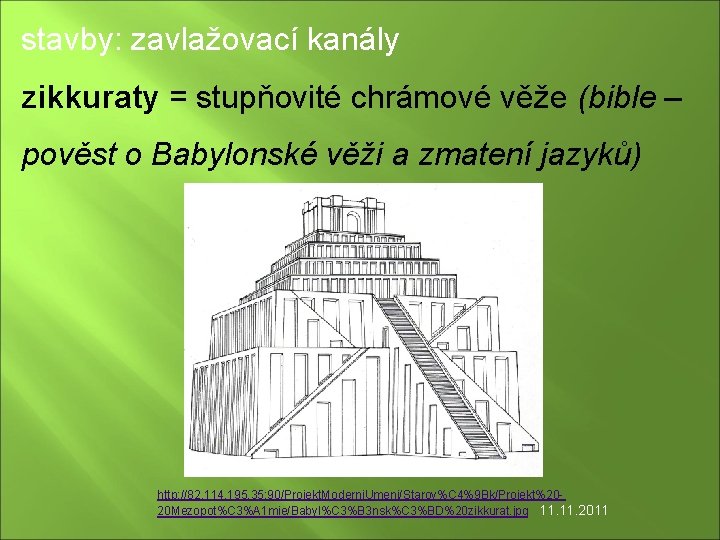 stavby: zavlažovací kanály zikkuraty = stupňovité chrámové věže (bible – pověst o Babylonské věži